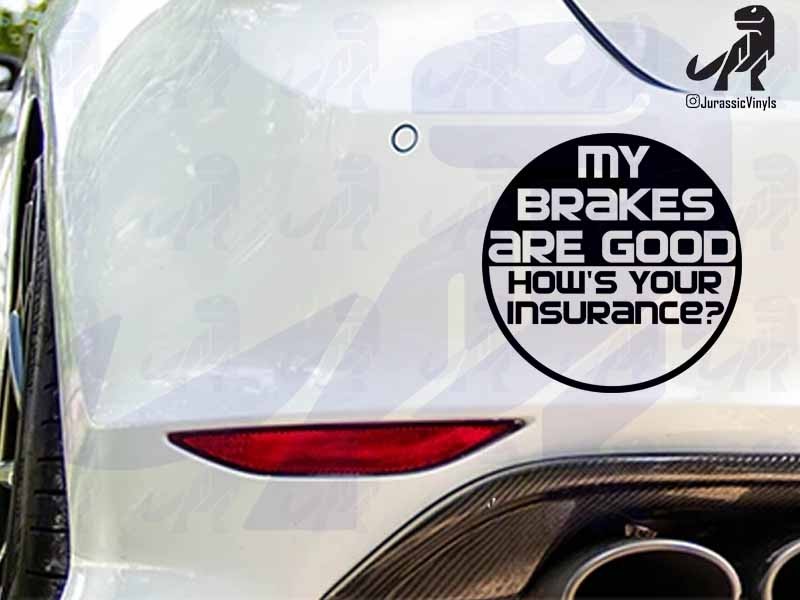 My Brakes are good how’s your insurance